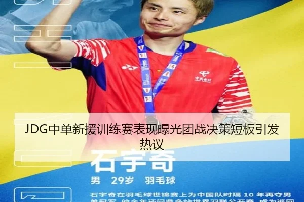 JDG中单新援训练赛表现曝光团战决策短板引发热议